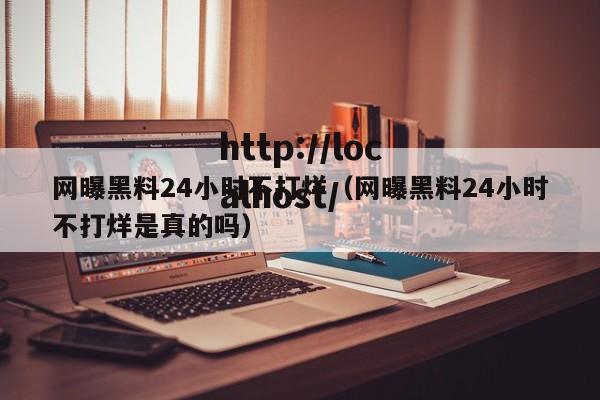 网曝黑料24小时不打烊（网曝黑料24小时不打烊是真的吗）